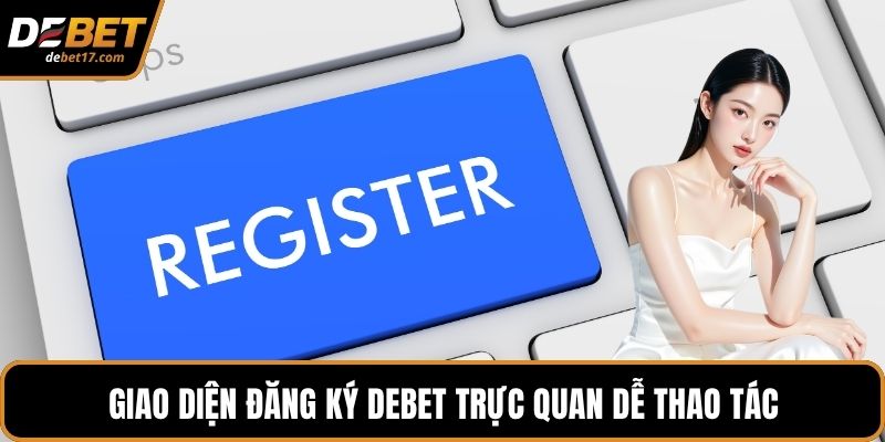 Giao diện đăng ký DEBET trực quan dễ thao tác