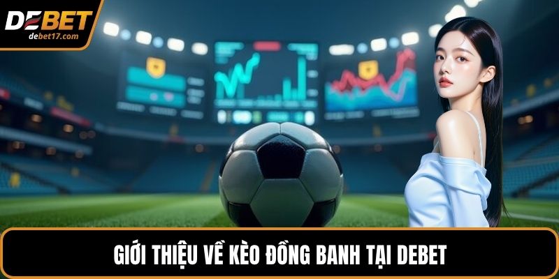 Giới thiệu về kèo đồng banh tại DEBET