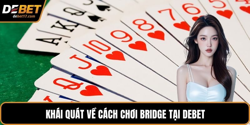 Khái quát về cách chơi Bridge tại DEBET