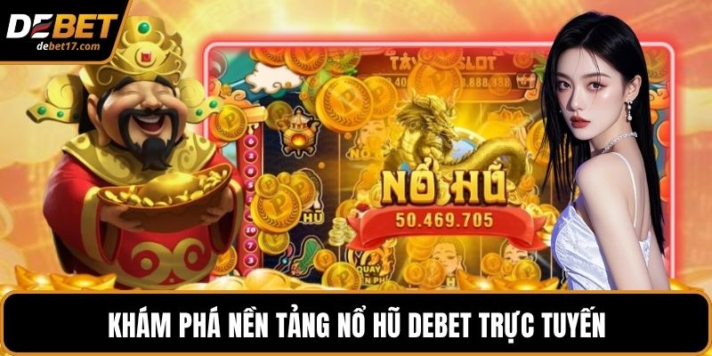Khám phá nền tảng nổ hũ DEBET trực tuyến