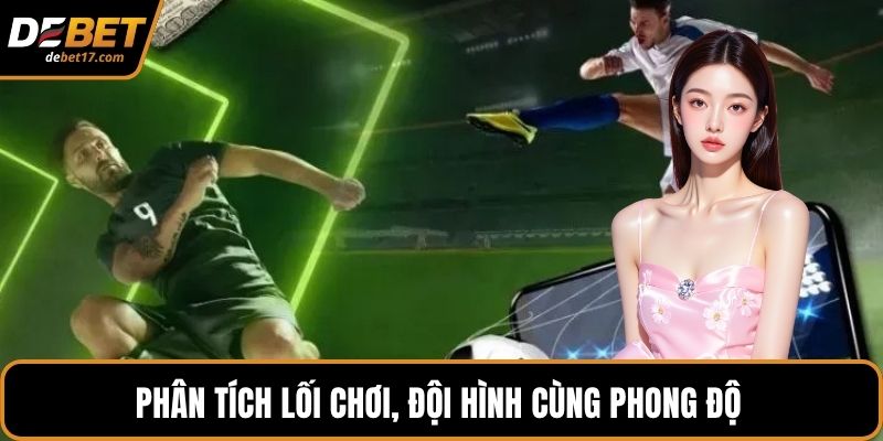 Phân tích lối chơi, đội hình cùng phong độ