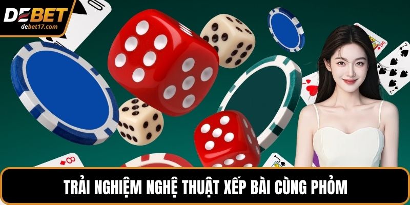 Trải nghiệm nghệ thuật xếp bài cùng Phỏm